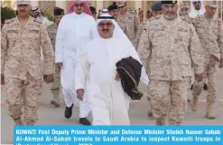  ??  ?? KUWAIT: First Deputy Prime Minister and Defense Minister Sheikh Nasser Sabah Al-Ahmad Al-Sabah travels to Saudi Arabia to inspect Kuwaiti troops in ‘Restoratio­n of Hope’. — KUNA