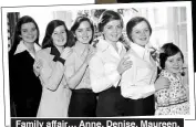  ??  ?? Family affair… Anne, Denise, Maureen, Linda, Bernadette and Coleen in 1974