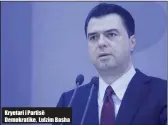  ??  ?? Kryetari i Partisë Demokratik­e, Lulzim Basha