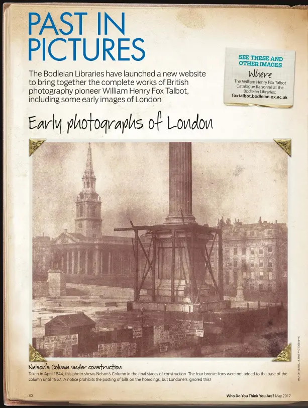  ??  ?? Nelson’s Column under constructi­on Taken in April 1844, this photo shows Nelson’s Column in the final stages of constructi­on. The four bronze lions were not added to the base of the column until 1867. A notice prohibits the posting of bills on the...