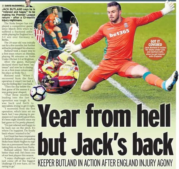  ??  ?? GOT IT COVERED Jack Butland in action for Stoke Under-23s and (bottom left), when he got injured with England