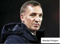  ??  ?? Brendan Rodgers