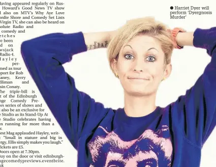  ??  ?? Harriet Dyer will perform ‘Dyergnosis Murder’