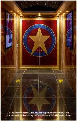  ??  ?? ▲ The entry corridor to the cinema is spectacula­r in itself, with marble walls, a star ceiling and bespoke acoustical­ly-sealed door.