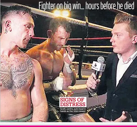  ??  ?? SIGNS OF DISTRESS Scott, centre, puts head in hands as Dec interviewe­d