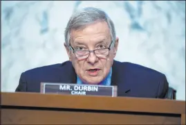  ?? Tom Williams
The Associated Press ?? Chairman Richard Durbin, D-ill., speaks during a Senate Judiciary Committee hearing on Capitol Hill in Washington.