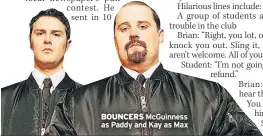  ??  ?? BOUNCERS McGuinness as Paddy and Kay as Max
