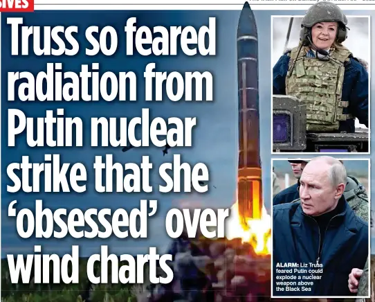  ?? ?? ALARM: Liz Truss feared Putin could explode a nuclear weapon above the Black Sea