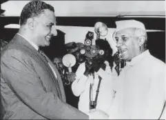  ?? GETTY IMAGES ?? President of the Republic of Egypt Gamal Abdel Nasser with Prime Minister Jawaharlal Nehru, Cairo, Egypt, July 15, 1957