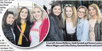  ??  ?? From left: Emma McNeice, Heidi Sandell and Emma-Louise Dunbar; Aine Crossan, Shannagh Taylor, Orlaith Crossan and Maeve Magee; and Chloe Dickey, Rachael Martin and Lois Kane at Boucher Road to see Ed Sheeran