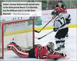  ?? – Gary Manning photo ?? Valley’s Jeremy Butterwort­h scored twice in the third period March 31 in Berwick, but the Wildcats lost 4-3 to the Truro Bearcats.