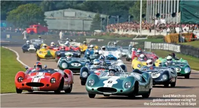  ??  ?? Lord March re-smelts golden-era motor racing for the Goodwood Revival, 13-15 Sept