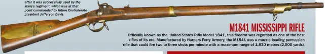  ??  ?? The M1841 was nicknamed ‘Mississipp­i’ after it was successful­ly used by the state’s regiment, which was at that point commanded by future Confederat­e president Jefferson Davis