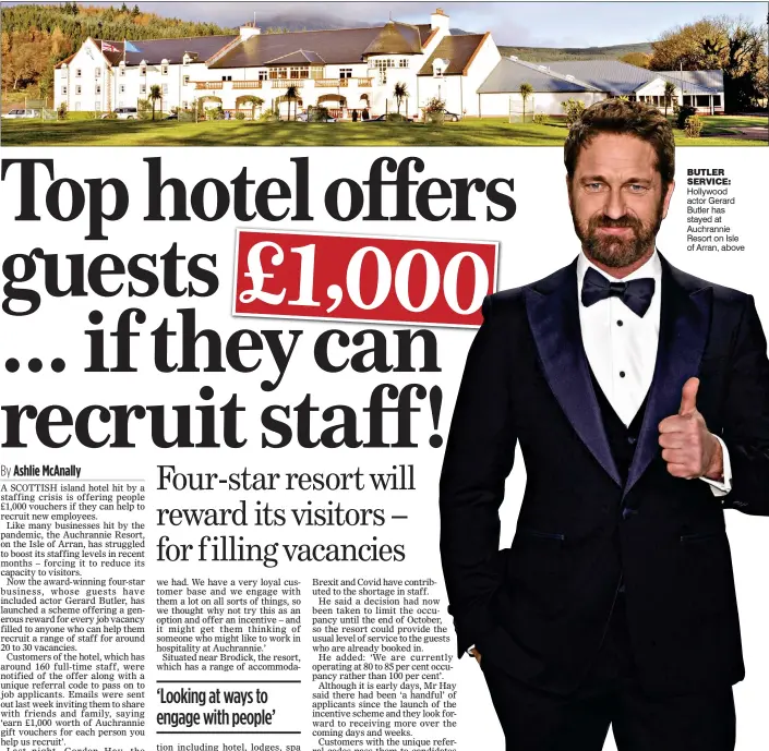  ?? ?? BUTLER SERVICE: Hollywood actor Gerard Butler has stayed at Auchrannie Resort on Isle of Arran, above