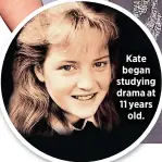  ??  ?? Kate began studying drama at 11 years
old.