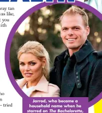  ??  ?? Jarrod, who became a household name when he starred on The Bacheloret­te, reveals he’d never get back together with Sophie Monk.