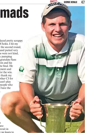  ?? Photo: GolfRSA ?? George golfer Ben van Wyk defeated Western Province’s Sam Simpson at the first extra hole to lift the Nomads SA Boys u.19 Match Play title.