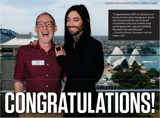  ??  ?? Conchita Wurst and DNA Editor, Andrew Creagh.
“Congratula­tions DNA on 20 years in a business that’s been changing so much over that period! You can be proud of yourselves and your content, keep up the good work, and we’re looking forward to the next 20 years!”
– Conchita Wurst, Eurovision winner, singer, icon