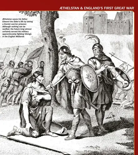  ??  ?? Aethelstan saves his father Edward the Elder’s life by taking a Danish warrior prisoner. Although nothing can be verified, the future king almost certainly served his military apprentice­ship fighting Vikings in the English Midlands