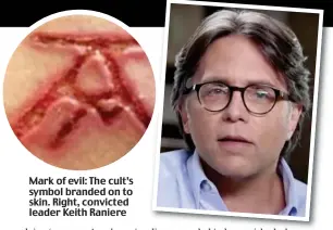  ??  ?? Mark of evil: The cult’s symbol branded on to skin. Right, convicted leader Keith Raniere