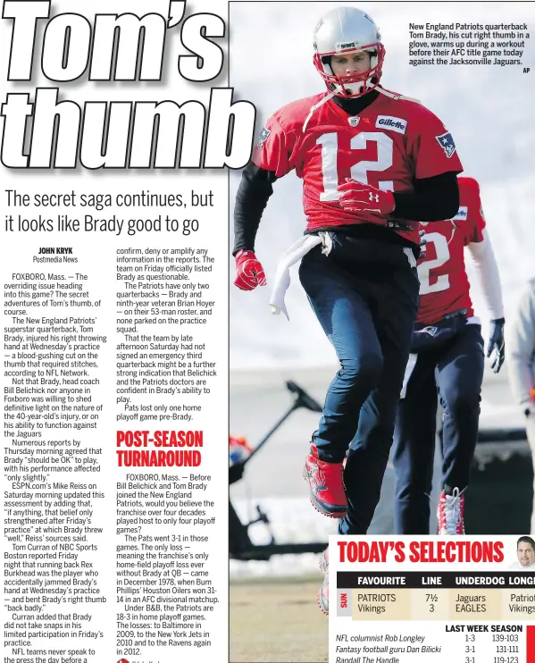  ?? AP ?? New England Patriots quarterbac­k Tom Brady, his cut right thumb in a glove, warms up during a workout before their AFC title game today against the Jacksonvil­le Jaguars.