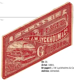  ??  ?? Öl: Öl.
Årtal: 1881.
Bryggeri: J W Lyckholms & Co. Adress: Almedal.