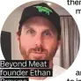  ??  ?? Beyond Meat founder Ethan Browne.