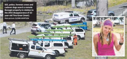  ?? Main picture: GLENN HAMPSON ?? SES, police, forensic crews and cadaver dogs search a remote Bonogin property in relation to the 2012 disappeara­nce of 32year-old Tina Greer (inset).