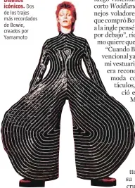  ??  ?? Diseños
icónicos. Dos de los trajes más recordados de Bowie, creados por Yamamoto