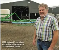  ??  ?? 2016 National Inventions winner Liam Murphy with his mobile calf feeder