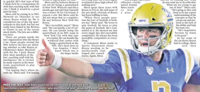  ??  ?? PASS THE TEST: Josh Allen would not be intimidate­d by the New York sports scene, says former coach Jim Mora (inset), who also said the Jets “would be a great spot for him.”