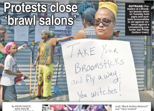  ??  ?? OUTRAGE: Protesters at a Brooklyn beauty salon on Tuesday hold signs and symbolic broomstick­s to rail against violence against a complainin­g customer last Friday (bottom inset).