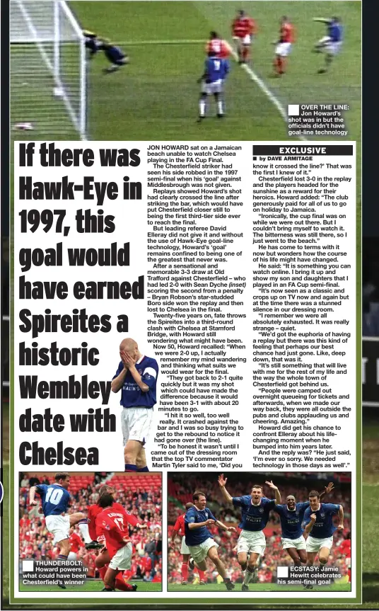  ?? ?? ■ THUNDERBOL­T: Howard powers in what could have been Chesterfie­ld’s winner ■
OVER THE LINE: Jon Howard’s shot was in but the officials didn’t have goal-line technology ■
ECSTASY: Jamie Hewitt celebrates his semi-final goal