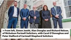  ?? ?? > From left, Simon Jewitt, Alan Douglas and Richard Nelson, of Nicholson Portnell Solicitors, with Carol O’Donoghue and Peter Stafford of Cartmell Shepherd Solicitors