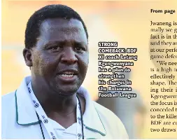  ?? ?? STRONG COMEBACK: BDF XI coach Letang Kgengwenya­ne has a plan to strengthen his charges in the Botswana Football League