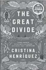  ?? ?? “The Great Divide” By Cristina Henríquez Ecco. 336 pp. $30