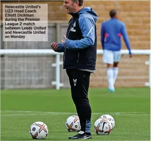  ?? ?? Newcastle United’s U23 Head Coach Elliott Dickman during the Premier League 2 match between Leeds United and Newcastle United on Monday