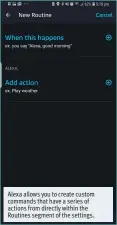  ??  ?? Alexa allows you to create custom commands that have a series of actions from directly within the Routines segment of the settings.