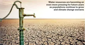  ??  ?? Water resources are becoming an even more pressing for future years as population­s continue to grow and climate change worsens