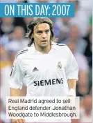  ??  ?? Real Madrid agreed to sell England defender Jonathan Woodgate to Middlesbro­ugh.