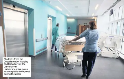  ??  ?? Students from the Department of Nursing and Midwifery at the University of Huddersfie­ld are going into hospitals to help out during the crisis