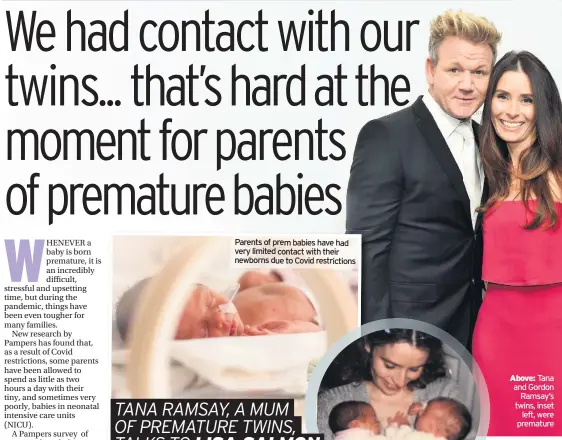  ??  ?? Parents of prem babies have had very limited contact with their newborns due to Covid restrictio­ns
Above: Tana and Gordon Ramsay’s twins, inset left, were premature