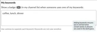  ??  ?? Adding keywords ensures you’re alerted when certain words or phrases are used in the workspace.