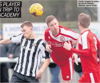  ??  ?? Curtis Coppen in action for North Shields. (Below) Jamie Vardy