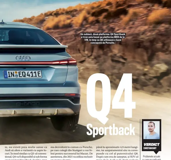  ??  ?? Un subiect, două platforme: Q4 Sportback e- tron este bazat pe platforma MEB de la VW, î n timp ce Q6 utilizează o bază concepută de Porsche.