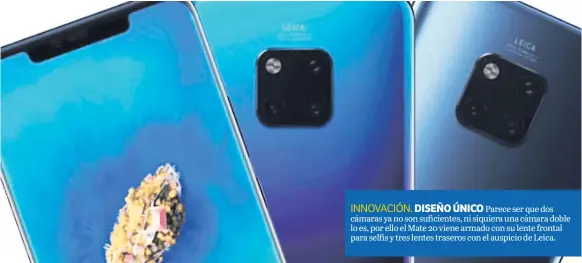  ??  ?? INNOVACIÓN. DISEÑO ÚNICO Parece ser que dos cámaras ya no son suficiente­s, ni siquiera una cámara doble lo es, por ello el Mate 20 viene armado con su lente frontal para selfis y tres lentes traseros con el auspicio de Leica.