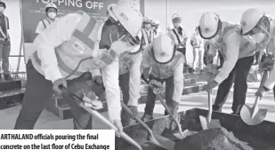  ??  ?? arthaland officials pouring the final concrete on the last floor of Cebu Exchange