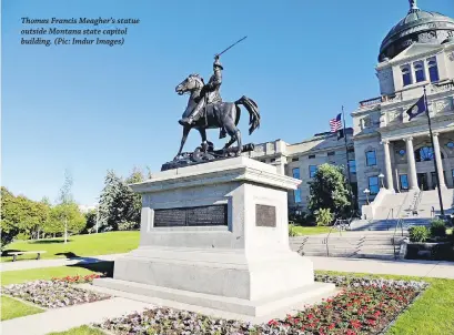 ??  ?? Thomas Francis Meagher’s statue outside Montana state capitol building. (Pic: Imdur Images)