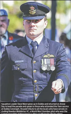  ?? PHOTO: DUBBO PHOTO NEWS/MEL POCKNALL ?? Squadron Leader Dave Mann grew up in Dubbo and returned on Anzac Day to lead the parade and speak to those who attended the 11am service at Dubbo Cenotaph. He paid tribute to all the locals who have served, including Rawdon Middleton VC, a World War II bomber pilot who won the Commonweal­th’s highest honour after sacrificin­g his life for others.