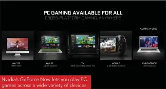  ??  ?? Nvidia’s GeForce Now lets you play PC games across a wide variety of devices